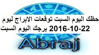 حظك اليوم السبت توقعات الابراج ليوم 22-10-2016 برجك اليوم السبت