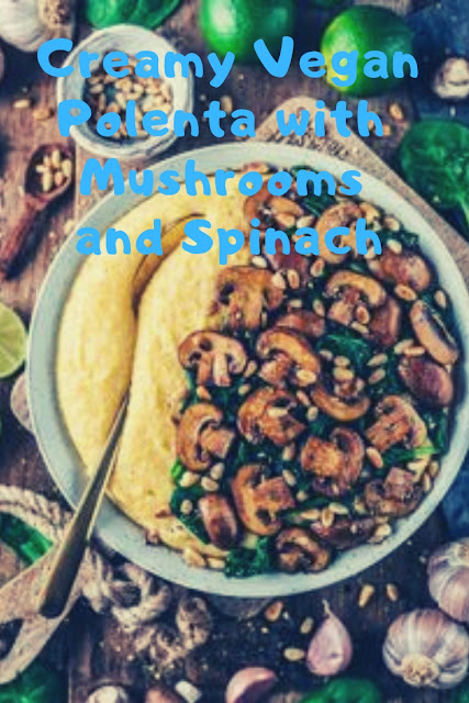 Creamy Vegan Polenta with Mushrooms and Spinach-Vegan Recipes