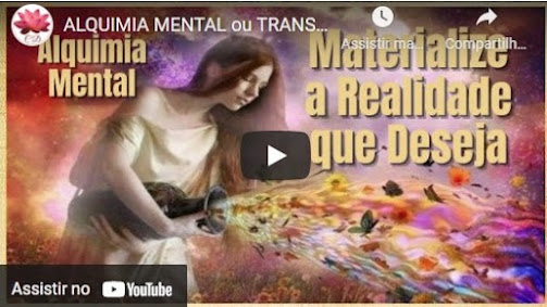 Assista o Vídeo ALQUIMIA MENTAL ou TRANSMUTAÇÃO MENTAL  é a chave para MANIFESTAR a REALIDADE QUE DESEJA