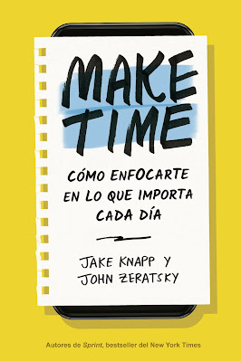 MAKE TIME: CÓMO ENFOCARTE EN LO QUE IMPORTA CADA DÍA DE JAKE KNAPP Y JOHN ZERATSKY