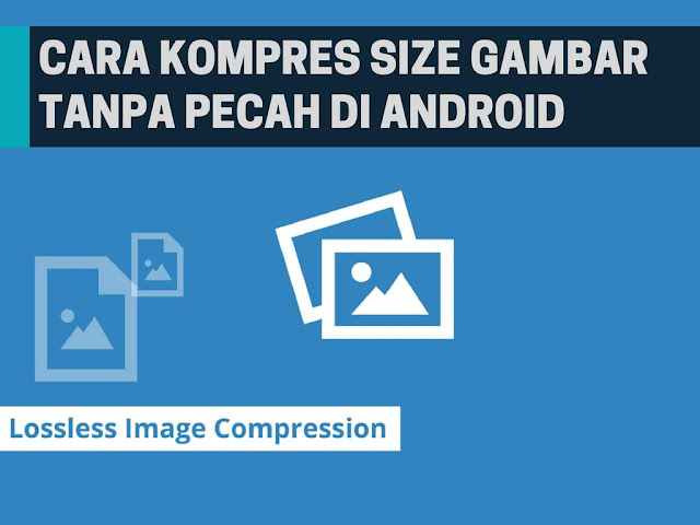 Cara Kompres Ukuran Gambar Tanpa Pecah di Android