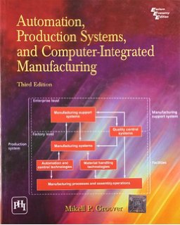 Automation, Production Systems, and Computer-integrated Manufacturing by Groover