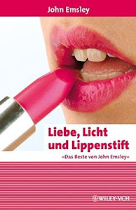 Liebe, Licht und Lippenstift: Das Beste von John Emsley (Erlebnis Wissenschaft)