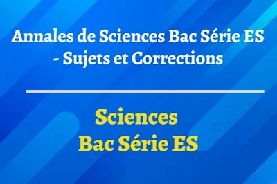Annales de Sciences Bac Série ES - Sujets et Corrections