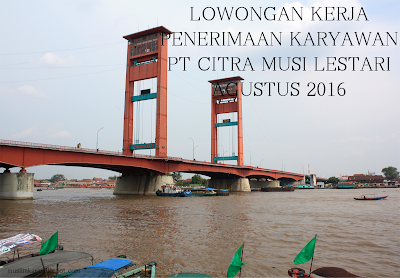 LOWONGAN KERJA PENERIMAAN KARYAWAN PT CITRA MUSI LESTARI AGUSTUS 2016