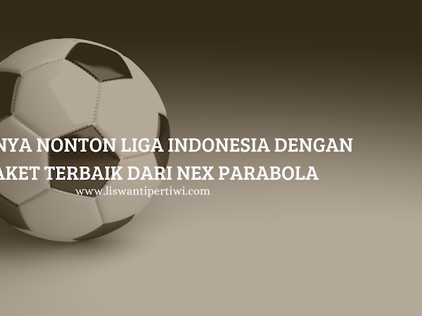 Serunya Nonton Liga Indonesia dengan Paket Terbaik Dari Nex Parabola