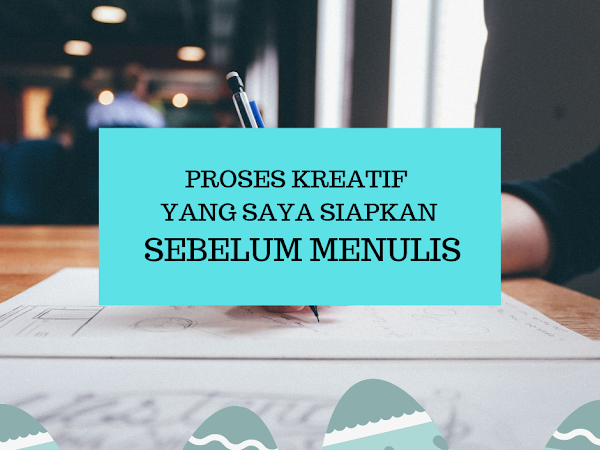 Proses Kreatif yang Saya Siapkan Sebelum  Menulis 