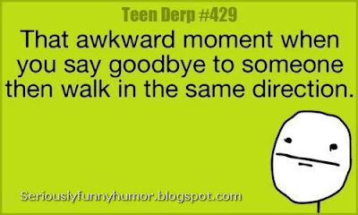 That awkward moment when you say goodbye to someone then walk in the same direction