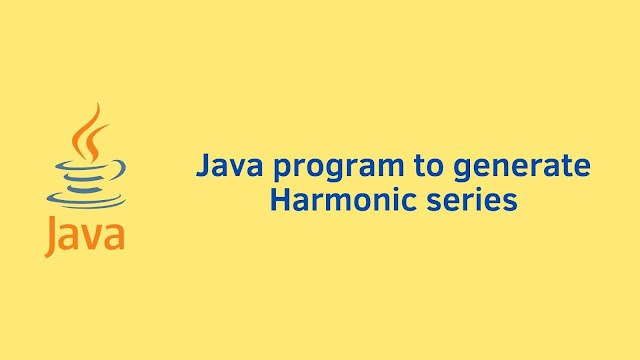 Java program to generate Harmonic series