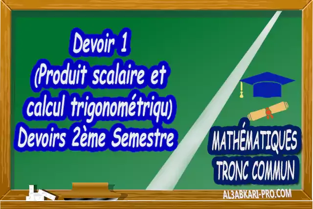 Mathématiques , Tronc commun , Tronc commun sciences , Tronc commun Technologies , Tronc commun français ,  option française, Arithmétique dans N, Les ensembles de nombres N, Z, Q, D et R , L'ordre dans R , Les polynômes , Équations, inéquations et systèmes, Calcul vectoriel dans le plan , La projection dans le plan, La droite dans le plan , Calcul trigonométrique 1 , Transformations du plan , Le produit scalaire , Généralités sur les fonctions , Calcul trigonométrique 2 , Géométrie dans l'espace , Statistiques , Devoir de Semestre 1 , Devoirs de Semestre 2 , maroc, Exercices corrigés, Cours, résumés, devoirs corrigés,  exercice corrigé, prof de soutien scolaire a domicile, cours gratuit, cours gratuit en ligne, cours particuliers, cours à domicile, soutien scolaire à domicile, les cours particuliers, cours de soutien, les cours de soutien, cours online