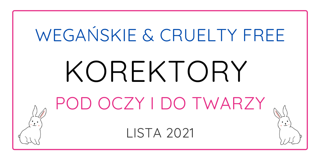 WEGAŃSKIE & CRUELTY FREE KOREKTORY POD OCZY I DO TWARZY / LISTA 2021