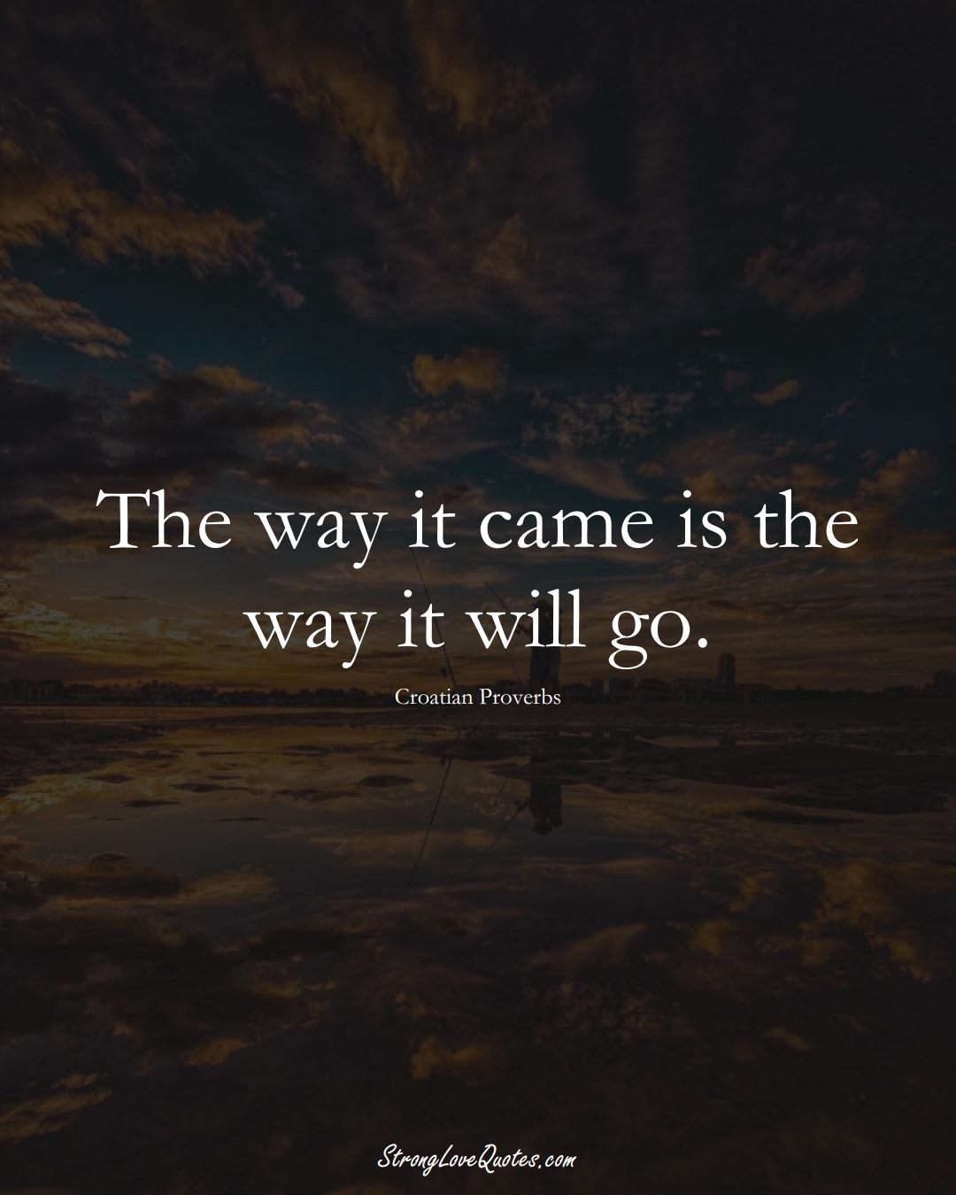 The way it came is the way it will go. (Croatian Sayings);  #EuropeanSayings