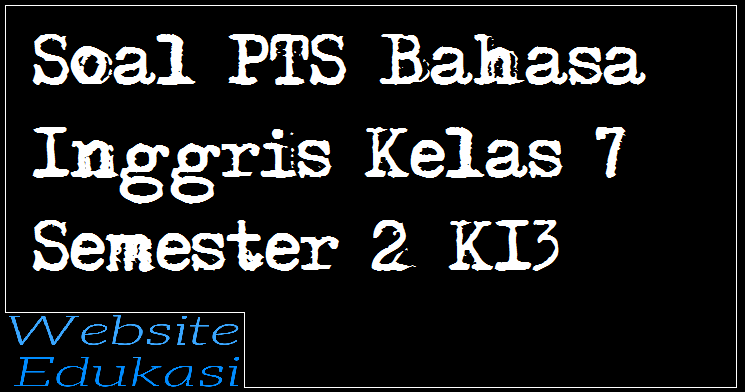 Soal Pts Bahasa Inggris Kelas 7 Semester 2 K13 Website Edukasi