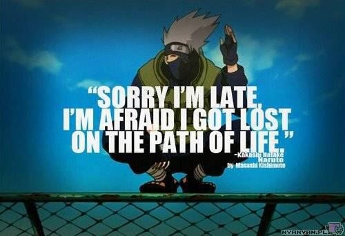 Sorry i'm late. i'm affraid i got lost on the path of life