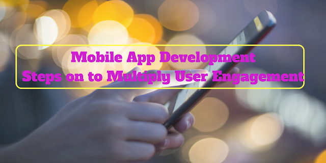 Mobile App Development Steps on to Multiply User Engagement