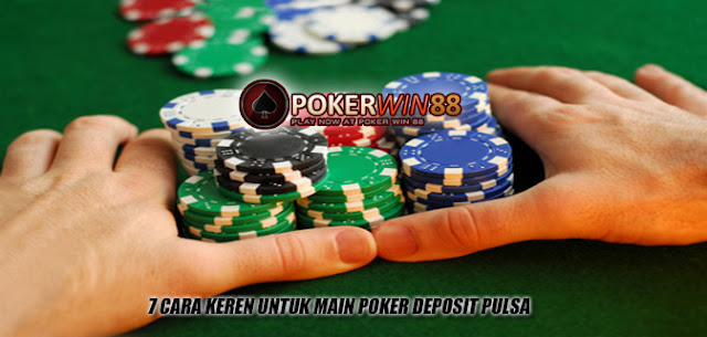 7 Cara Keren Untuk Main Poker Deposit Pulsa