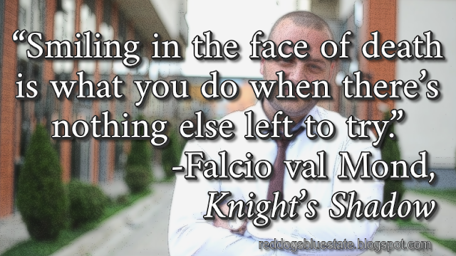 “[S]miling in the face of death is what you do when there’s nothing else left to try.” -Falcio val Mond, _Knight’s Shadow_