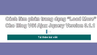 Cách làm phân trang dạng Load More cho Blog với Ajax Jquery Version 3.1.1