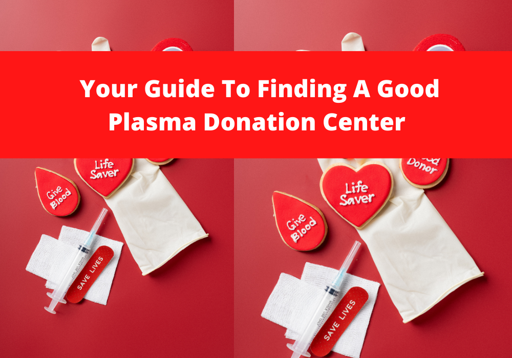 Your Guide To Finding A Good Plasma Donation Center