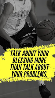 Talk about your blessing more than talk about your problems.