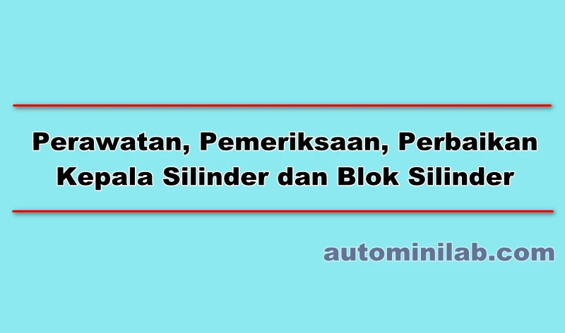  Perbaikan Kepala Silinder dan Blok Silinder  Perawatan, Pemeriksaan, Perbaikan Kepala Silinder dan Blok Silinder (Mobil)