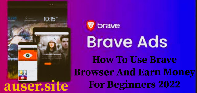 How To Use Brave Browser And Earn Money For Beginners 2022
