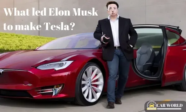 What led Elon Musk to make Tesla?