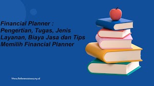 Financial Planner : Pengertian, Tugas, Jenis Layanan, Biaya Jasa dan Tips Memilih Financial Planner