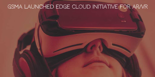 GSMA Launched Edge Cloud Initiative for AR/VR Technology