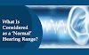 WHAT IS CONSIDERED AS A ‘NORMAL’ HEARING RANGE?