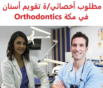 وظائف السعودية مطلوب أخصائي/ة تقويم أسنان في مكة Orthodontics 