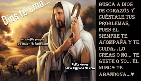 Busca a Dios de corazón,  cuéntale tus problemas, pues Él siempre te acompaña y te cuida... Lo creas, o no... Te guste o no.... ÉL NUNCA TE ABANDONA ...