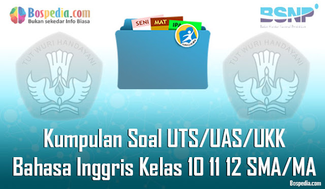 Kumpulan Soal UTS/UAS/UKK Bahasa Inggris Kelas 10 11 12 SMA/MA Terbaru