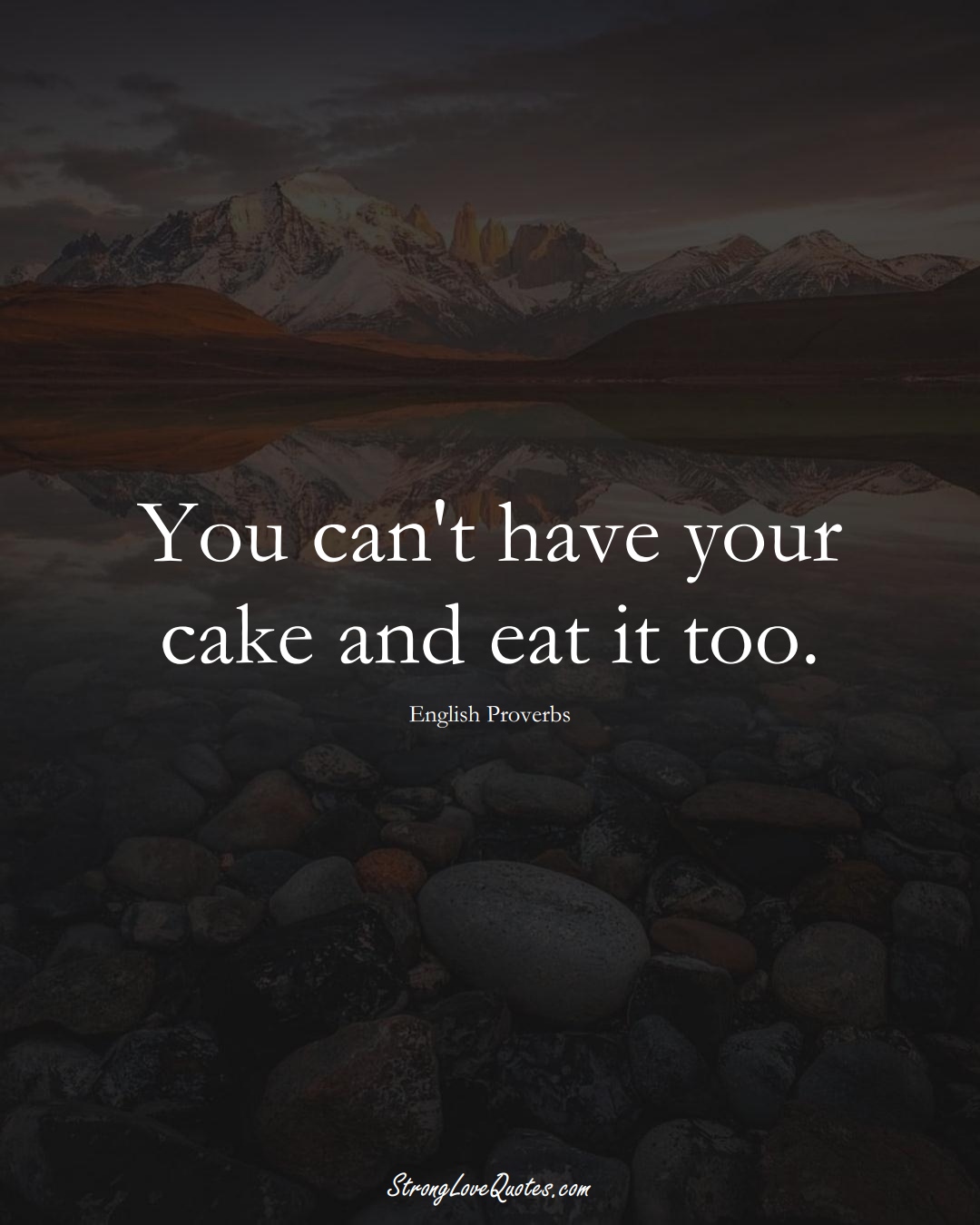 You can't have your cake and eat it too. (English Sayings);  #EuropeanSayings