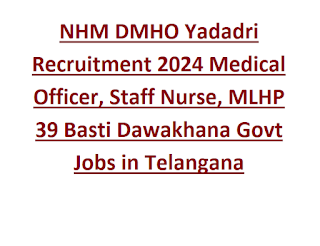 NHM DMHO Yadadri Recruitment 2024 Medical Officer, Staff Nurse, MLHP 39 Basti Dawakhana Govt Jobs in Telangana