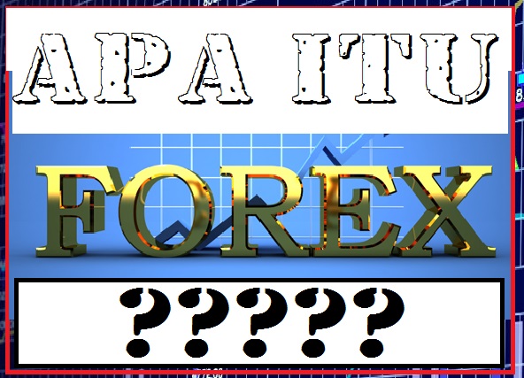 Anda Harus Tau Apa Itu Forex