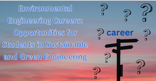 Environmental Engineering Careers: Opportunities for Students in Sustainable and Green Engineering