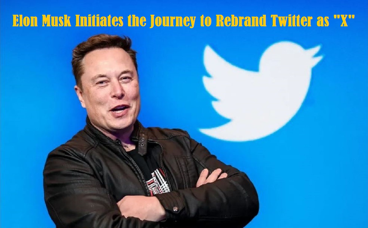 ELON MUSK INITIATES THE JOURNEY TO REBRAND TWITTER AS "X