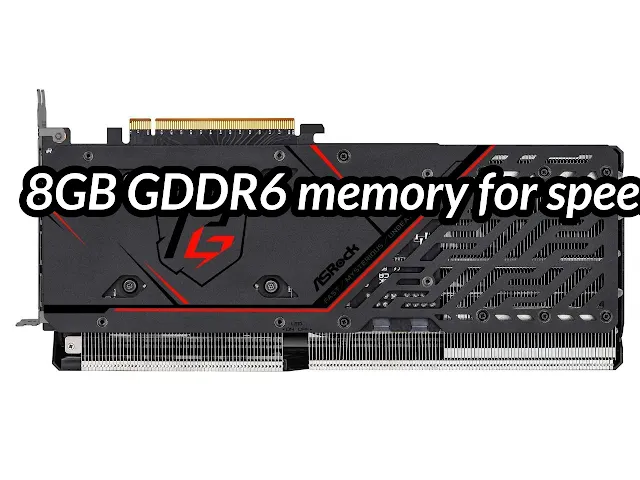 8GB GDDR6 memory for speed