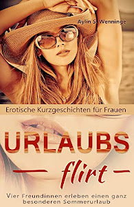 Erotische Kurzgeschichten für Frauen URLAUBSFLIRT: Vier Freundinnen erleben einen ganz besonderen Sommerurlaub (Erotik deutsch 4)
