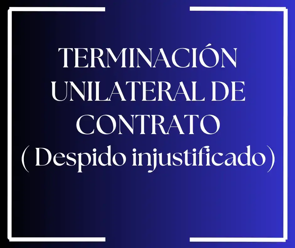 Terminación Unilateral de CONTRATO DE TRABAJO 【Despido injustificado】