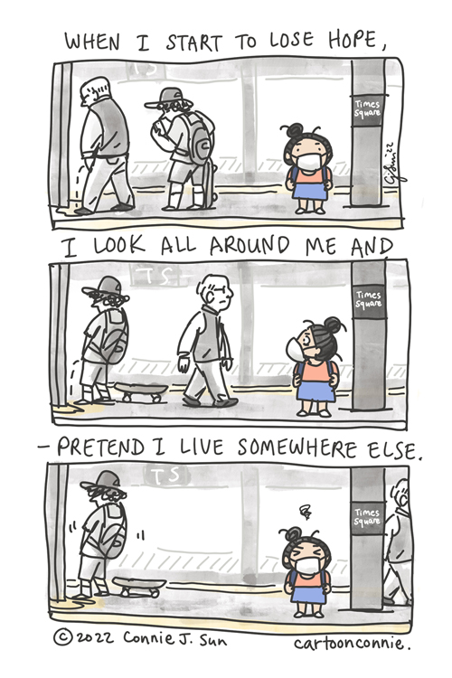 3-panel autobio comic of a cartoon girl with a bun, wearing a mask, and waiting for a train on a New York City subway platform. In panel 1, she is standing while a balding middle-aged man in vest and slacks, urinates in public at the end of the platform in Times Square at rush hour. A younger man with a cap, backpack, skateboard, looking at his phone, queues up behind him. In panel 2, balding man walks up and it's skater boy's turn. Panel 3 shows the scene a beat later, all three subway riders still in the frame. Caption reads, "When I start to lose hope, / I look all around me and / - pretend I live somewhere else." Cartoon titled "Hope in Modern Times, " by Connie Sun, cartoonconnie, 2022.
