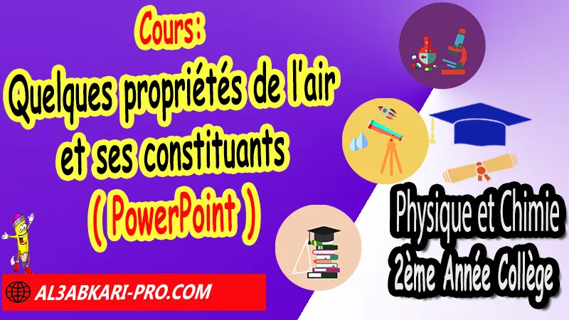 Cours N°3 Quelques propriétés de l’air et ses constituants (en format PowerPoint ) - Physique et Chimie 2ème Année Collège Quelques propriétés de l’air et ses constituants, Physique et chimie de 2ème Année Collège 2AC biof, Physique et chimie 2APIC option française, Cours sur Quelques propriétés de l’air et ses constituants 2AC, Résumé de cours Quelques propriétés de l’air et ses constituants 2ème Année Collège, Exercices corrigés sur Quelques propriétés de l’air et ses constituants 2ème Année Collège, Travaux dirigés td sur Quelques propriétés de l’air et ses constituants 2ème Année Collège, Exercices de Physique et chimie 2ème année collège en Francais corrigés, physique chimie 2ac exercices corrigés