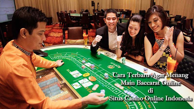 Cara Terbaru Agar Menang Main Baccarat Online di Situs Casino Online Indonesia