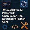 🧠 Unlock Free AI Power with OpenRouter: The Developer’s Hidden Gem