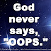 God never says, "OOPS."
