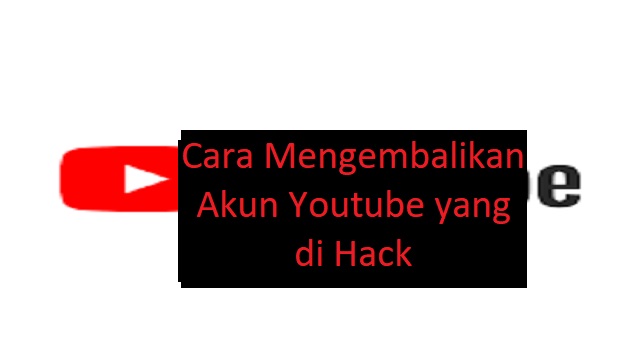 Cara Mengembalikan Akun Youtube yang di Hack