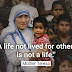 "A life not lot lived for others is not a life."