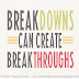 Breakdowns can create breakthroughs.