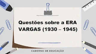 Questões sobre a ERA VARGAS (1930 – 1945)